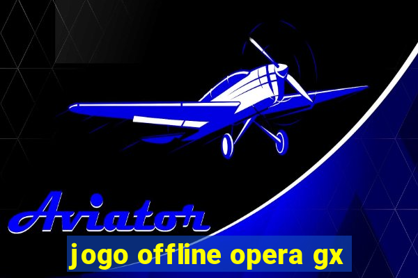 jogo offline opera gx